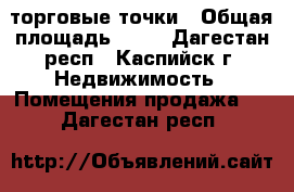 торговые точки › Общая площадь ­ 35 - Дагестан респ., Каспийск г. Недвижимость » Помещения продажа   . Дагестан респ.